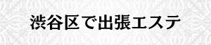 出張メンズエステ出張マッサージの渋谷区で出張エステ