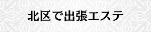 出張メンズエステ出張マッサージの北区で出張エステ
